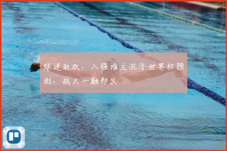 球迷狂欢,八强谁主沉浮世界杯预测,战火一触即发