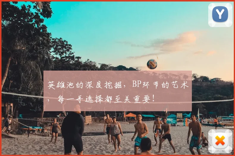 英雄池的深度挖掘,BP环节的艺术,每一手选择都至关重要!